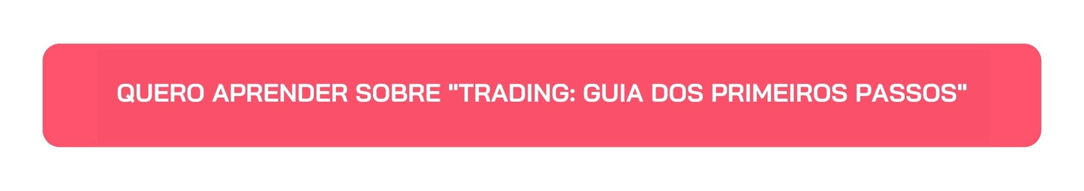 Botão Quero Aprender sobre Trading: Guia dos Primeiros Passos